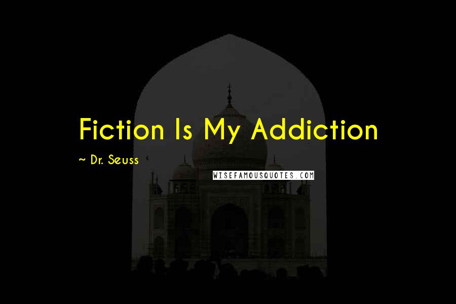 Dr. Seuss Quotes: Fiction Is My Addiction