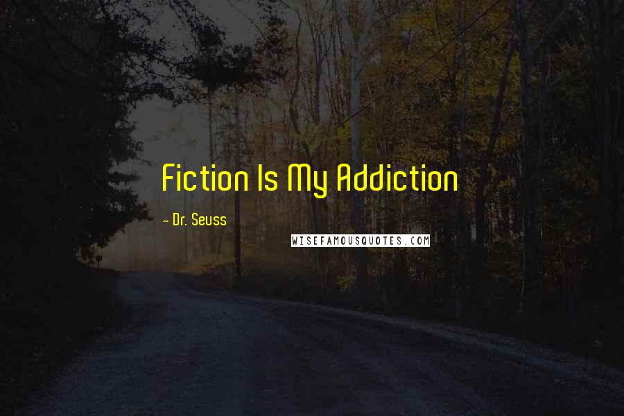 Dr. Seuss Quotes: Fiction Is My Addiction