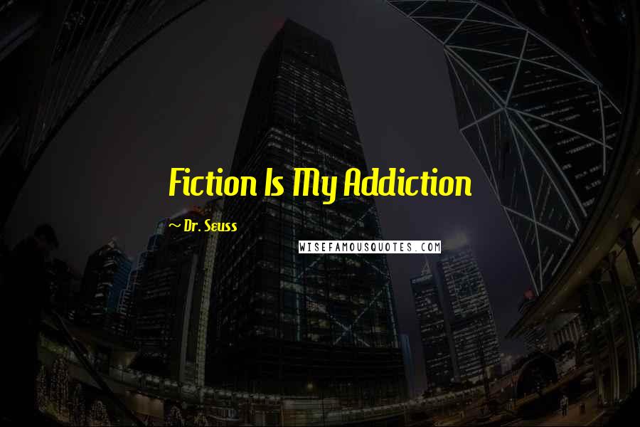 Dr. Seuss Quotes: Fiction Is My Addiction