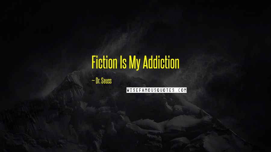 Dr. Seuss Quotes: Fiction Is My Addiction