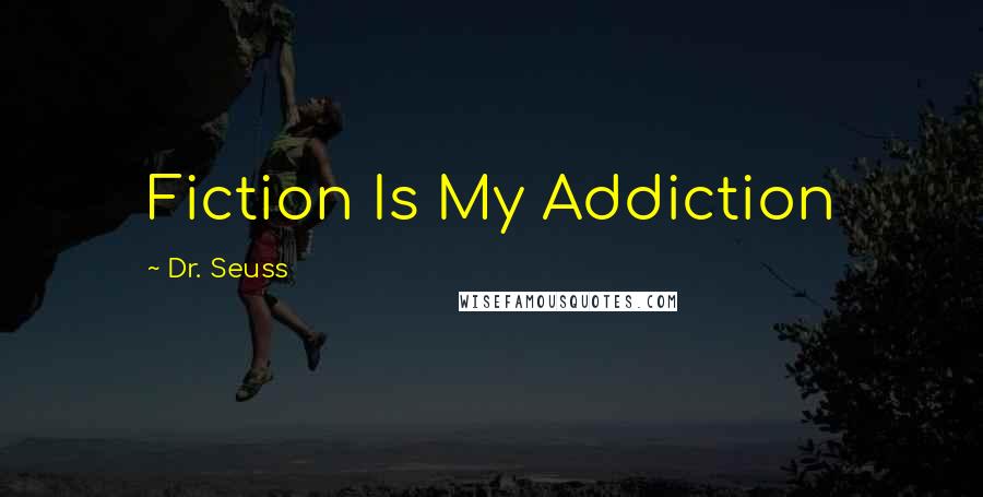 Dr. Seuss Quotes: Fiction Is My Addiction