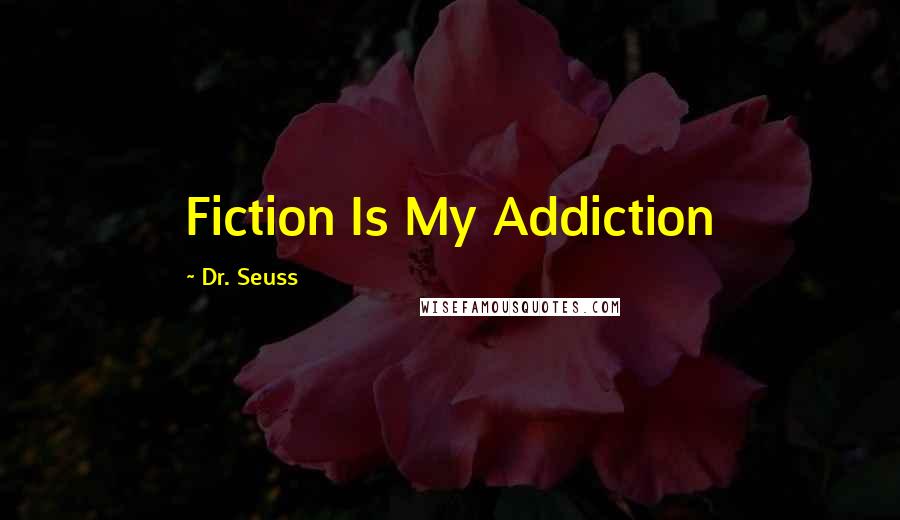 Dr. Seuss Quotes: Fiction Is My Addiction