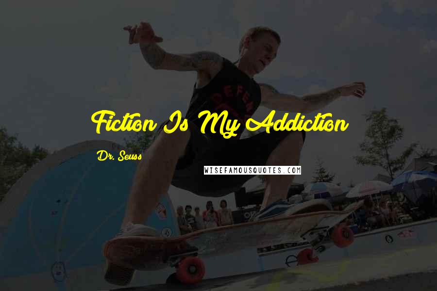 Dr. Seuss Quotes: Fiction Is My Addiction