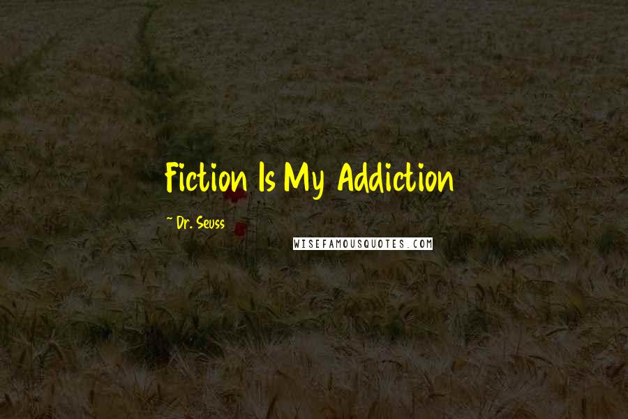 Dr. Seuss Quotes: Fiction Is My Addiction