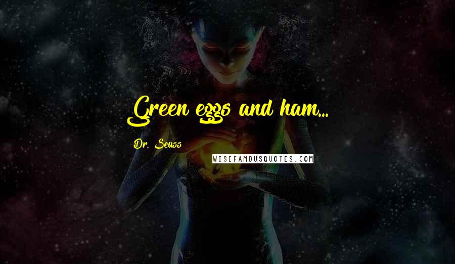 Dr. Seuss Quotes: Green eggs and ham...