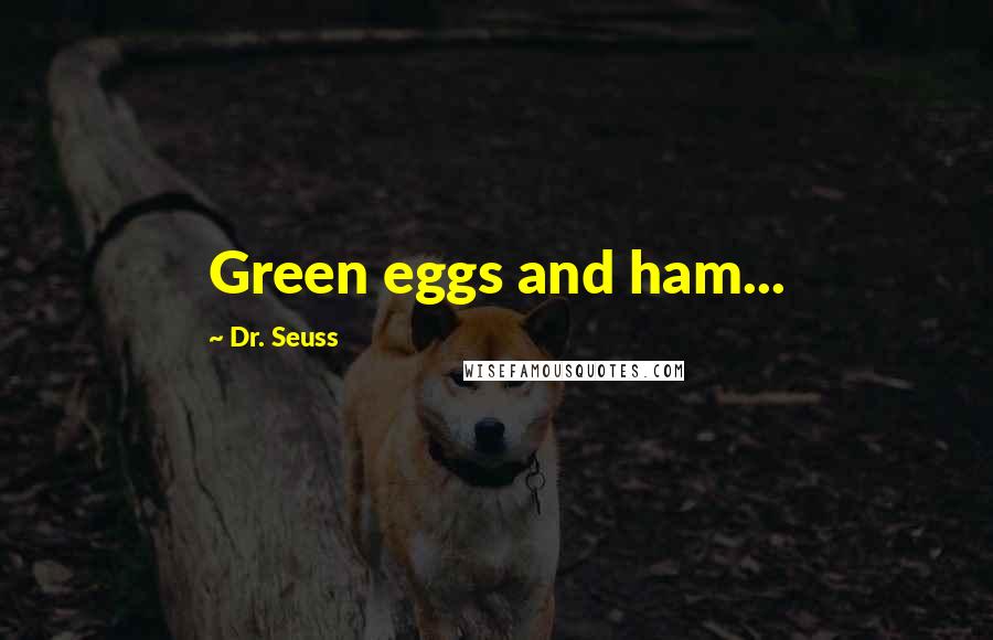 Dr. Seuss Quotes: Green eggs and ham...