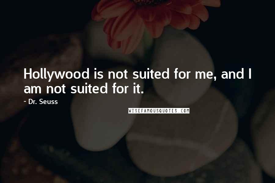 Dr. Seuss Quotes: Hollywood is not suited for me, and I am not suited for it.