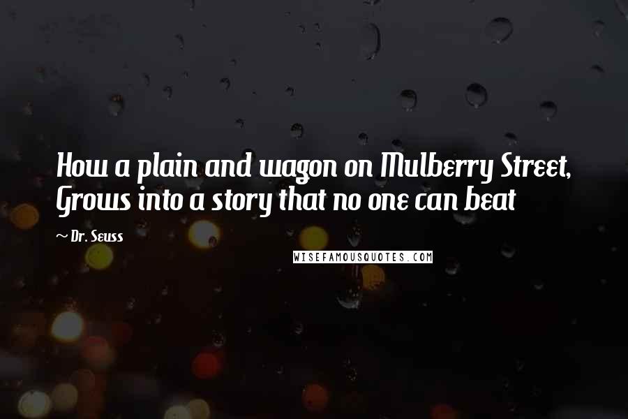 Dr. Seuss Quotes: How a plain and wagon on Mulberry Street, Grows into a story that no one can beat