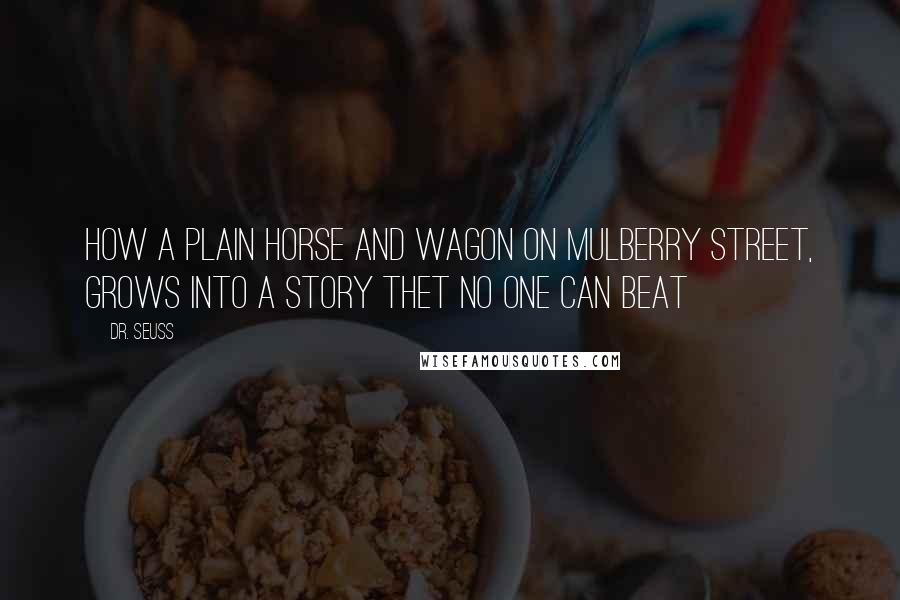Dr. Seuss Quotes: How a Plain horse and wagon on Mulberry Street, Grows into a story Thet no one can beat