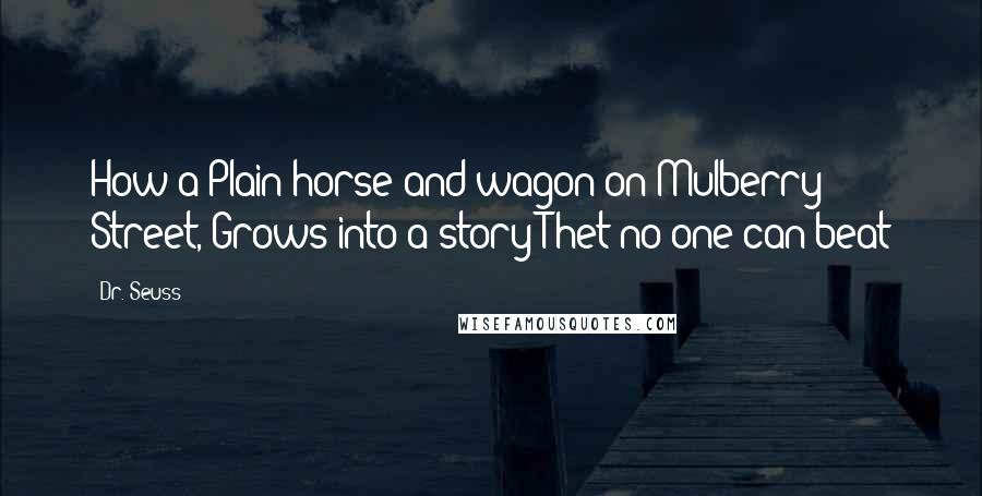 Dr. Seuss Quotes: How a Plain horse and wagon on Mulberry Street, Grows into a story Thet no one can beat