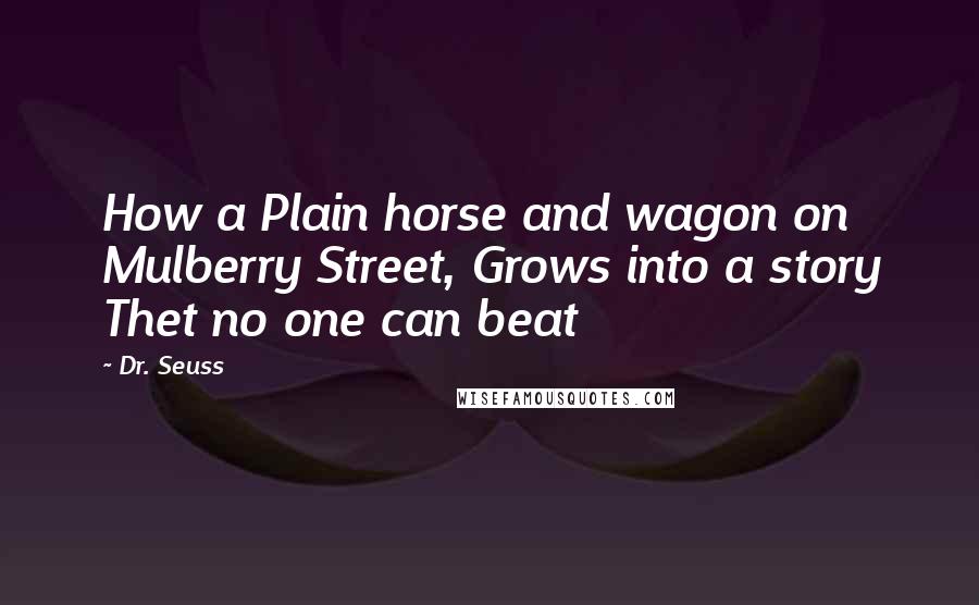 Dr. Seuss Quotes: How a Plain horse and wagon on Mulberry Street, Grows into a story Thet no one can beat