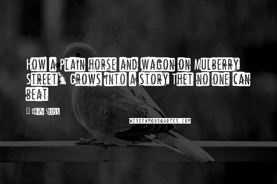 Dr. Seuss Quotes: How a Plain horse and wagon on Mulberry Street, Grows into a story Thet no one can beat