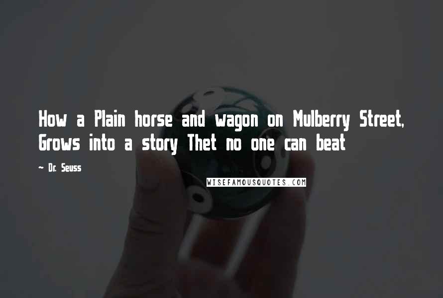 Dr. Seuss Quotes: How a Plain horse and wagon on Mulberry Street, Grows into a story Thet no one can beat