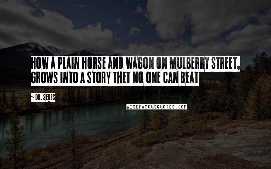 Dr. Seuss Quotes: How a Plain horse and wagon on Mulberry Street, Grows into a story Thet no one can beat