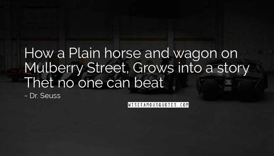Dr. Seuss Quotes: How a Plain horse and wagon on Mulberry Street, Grows into a story Thet no one can beat