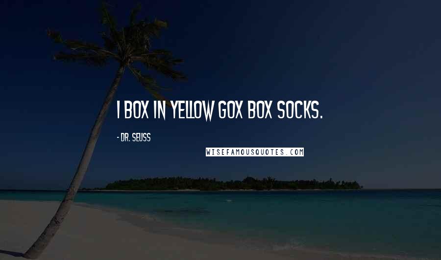 Dr. Seuss Quotes: I box in yellow Gox box socks.