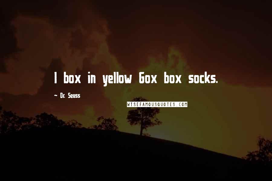 Dr. Seuss Quotes: I box in yellow Gox box socks.
