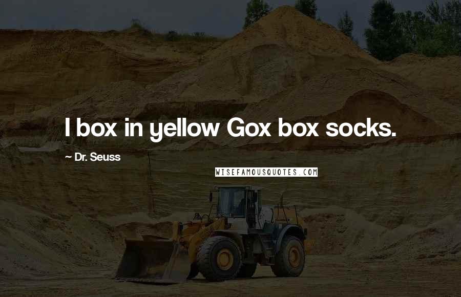 Dr. Seuss Quotes: I box in yellow Gox box socks.