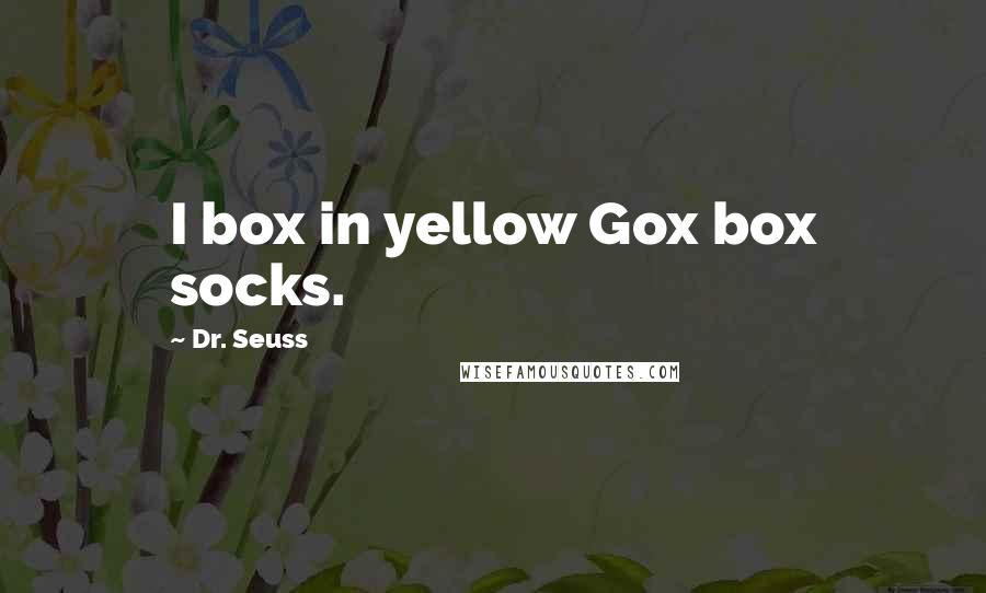 Dr. Seuss Quotes: I box in yellow Gox box socks.