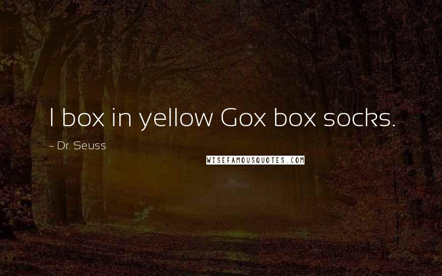 Dr. Seuss Quotes: I box in yellow Gox box socks.
