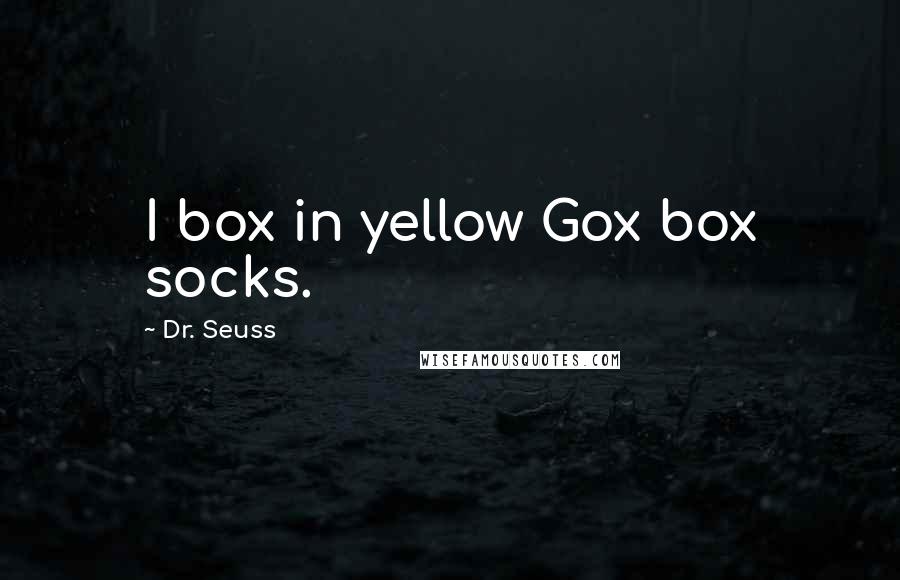 Dr. Seuss Quotes: I box in yellow Gox box socks.