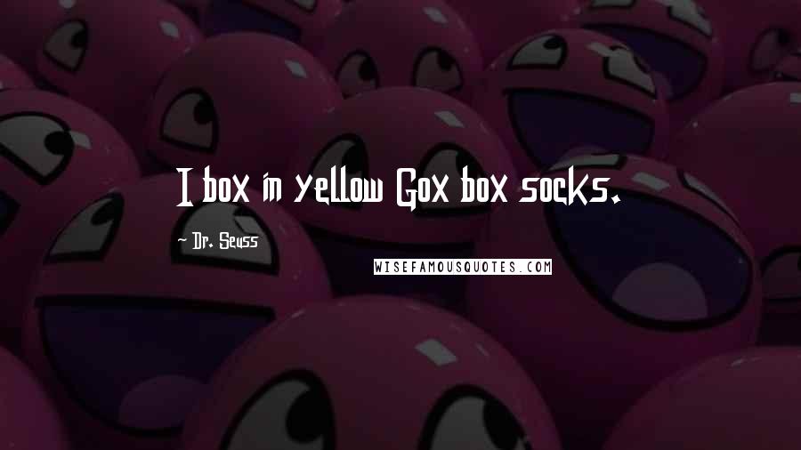 Dr. Seuss Quotes: I box in yellow Gox box socks.
