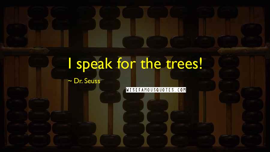 Dr. Seuss Quotes: I speak for the trees!