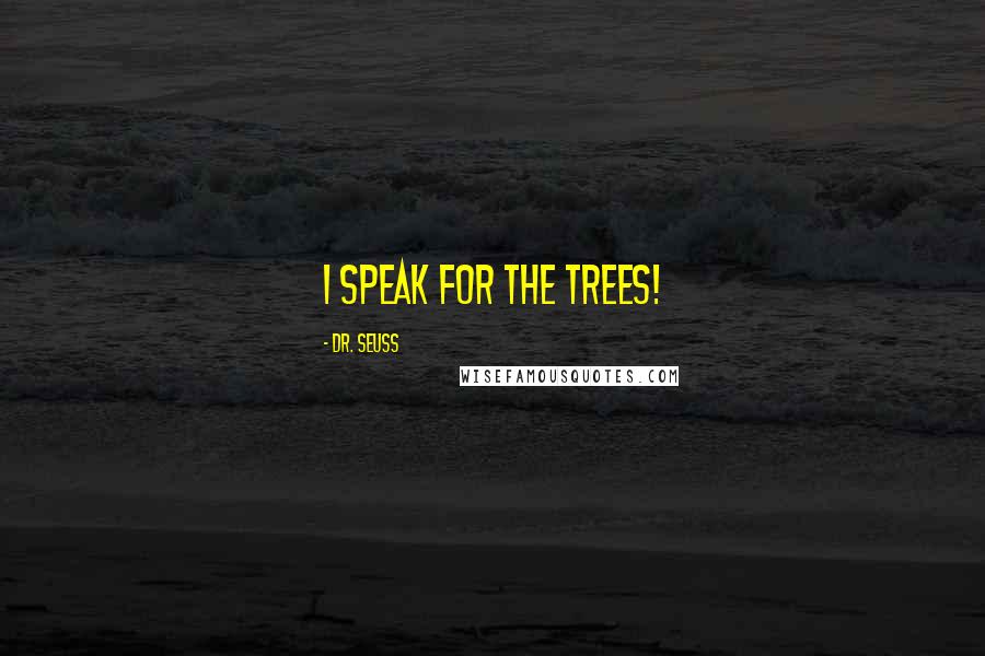 Dr. Seuss Quotes: I speak for the trees!