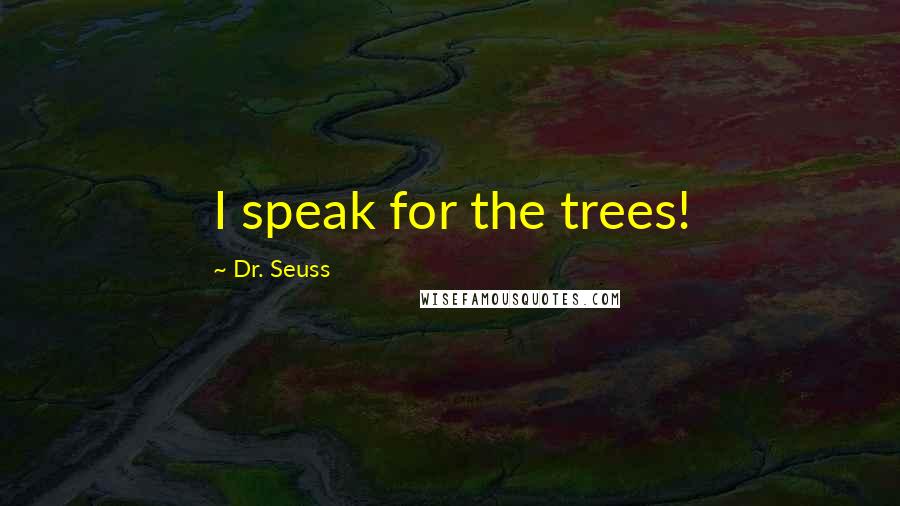 Dr. Seuss Quotes: I speak for the trees!