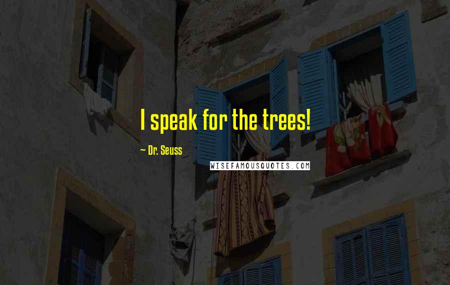 Dr. Seuss Quotes: I speak for the trees!