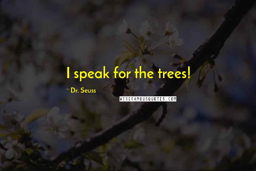 Dr. Seuss Quotes: I speak for the trees!