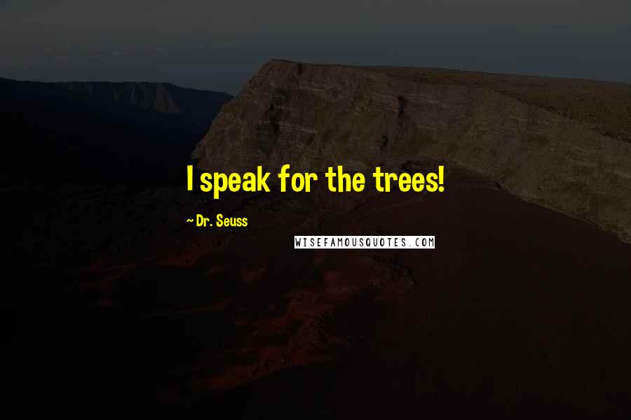 Dr. Seuss Quotes: I speak for the trees!