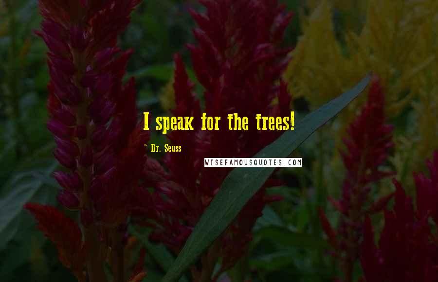 Dr. Seuss Quotes: I speak for the trees!