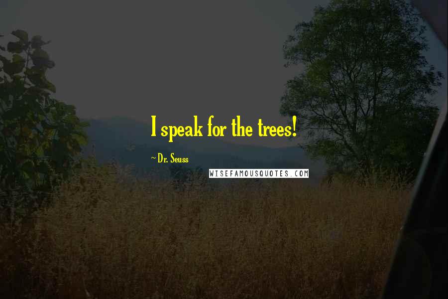 Dr. Seuss Quotes: I speak for the trees!