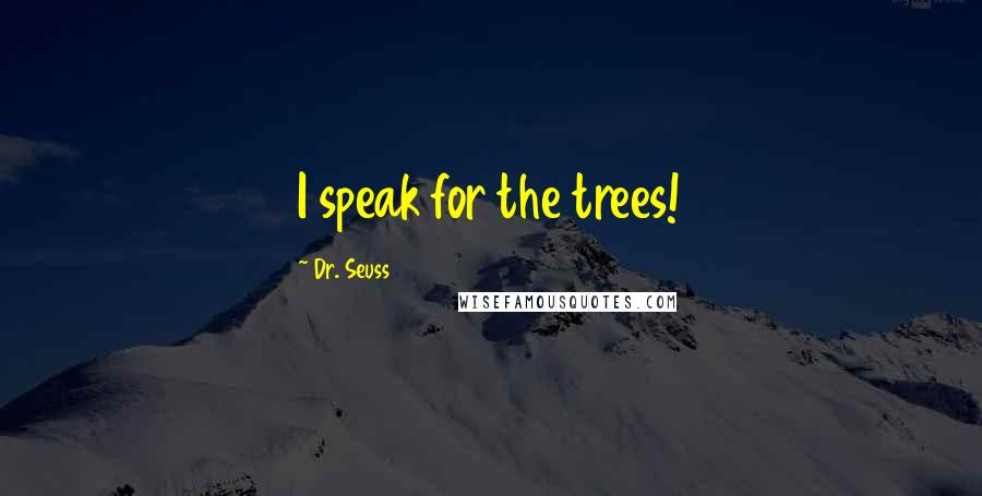 Dr. Seuss Quotes: I speak for the trees!