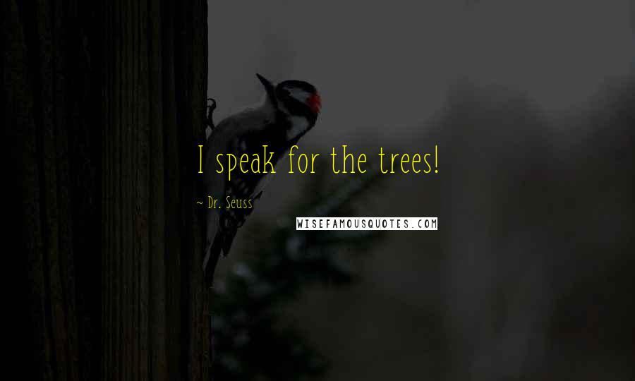 Dr. Seuss Quotes: I speak for the trees!