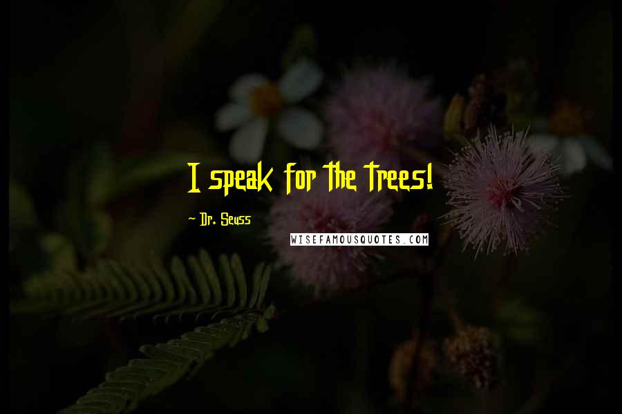 Dr. Seuss Quotes: I speak for the trees!