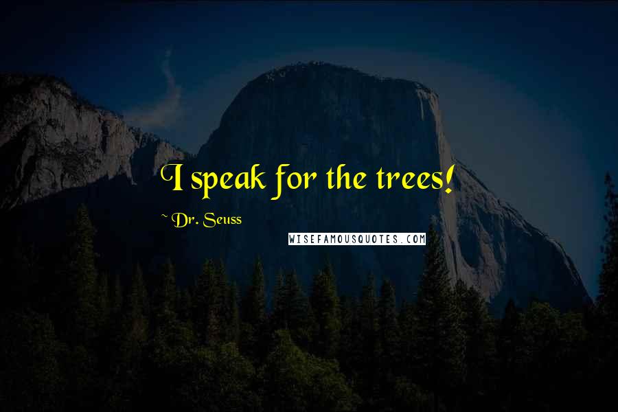 Dr. Seuss Quotes: I speak for the trees!