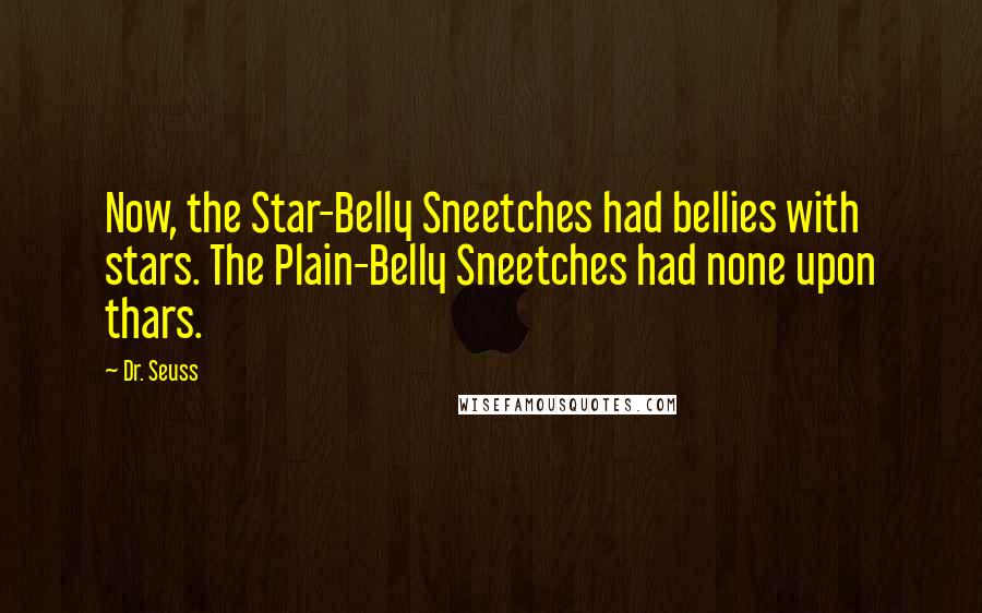 Dr. Seuss Quotes: Now, the Star-Belly Sneetches had bellies with stars. The Plain-Belly Sneetches had none upon thars.