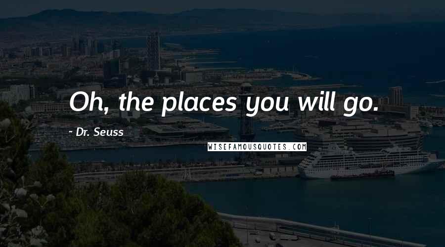 Dr. Seuss Quotes: Oh, the places you will go.
