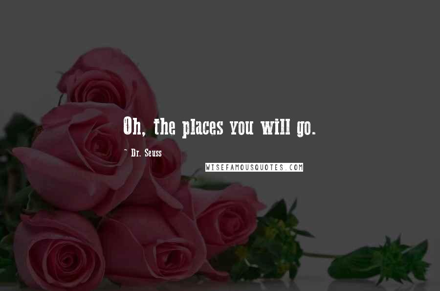 Dr. Seuss Quotes: Oh, the places you will go.