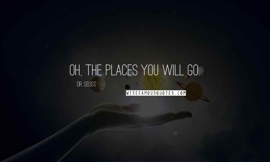 Dr. Seuss Quotes: Oh, the places you will go.