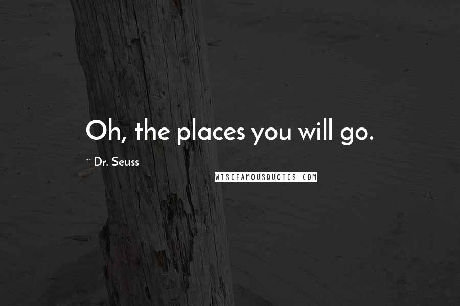 Dr. Seuss Quotes: Oh, the places you will go.