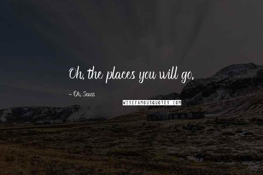 Dr. Seuss Quotes: Oh, the places you will go.