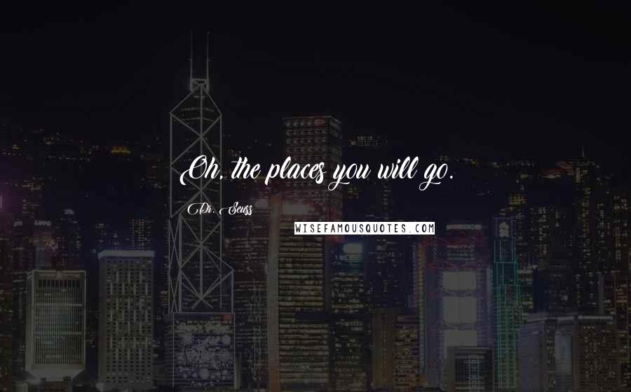 Dr. Seuss Quotes: Oh, the places you will go.
