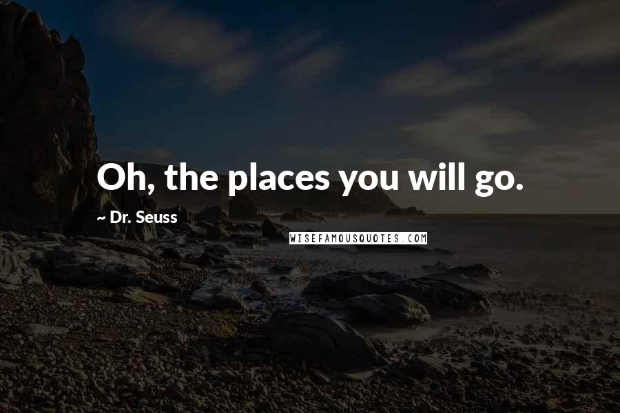 Dr. Seuss Quotes: Oh, the places you will go.