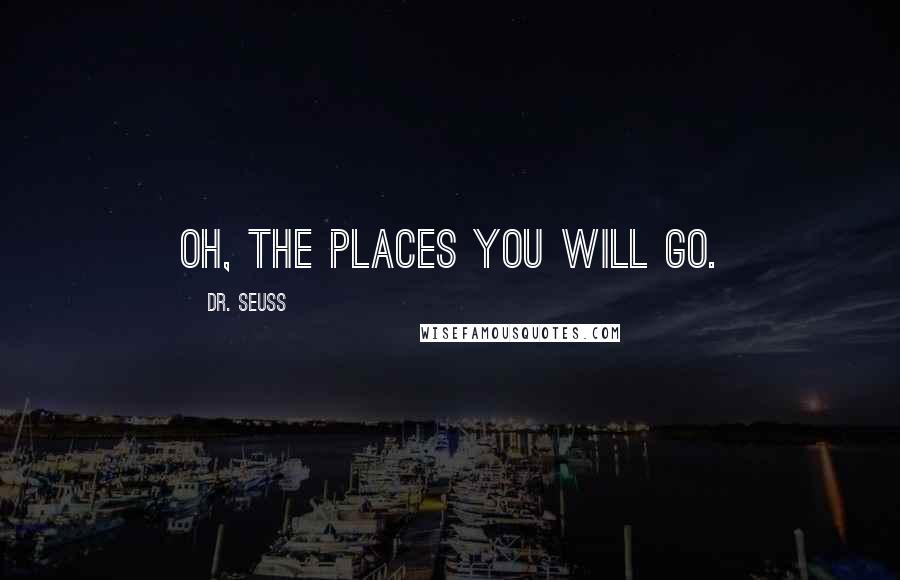 Dr. Seuss Quotes: Oh, the places you will go.