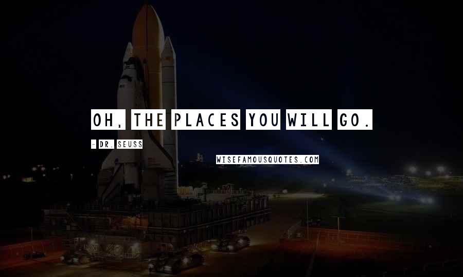 Dr. Seuss Quotes: Oh, the places you will go.