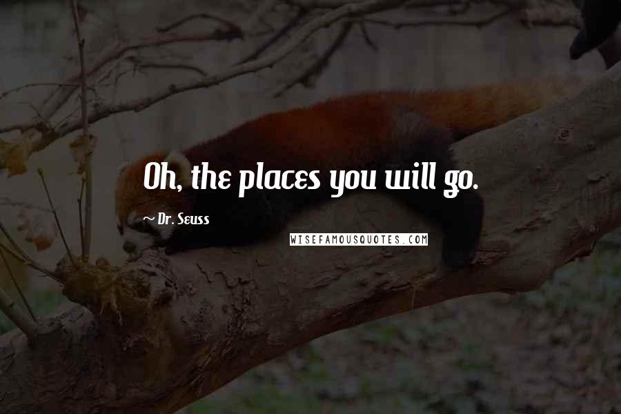 Dr. Seuss Quotes: Oh, the places you will go.