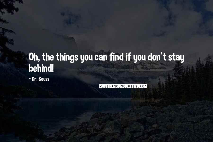 Dr. Seuss Quotes: Oh, the things you can find if you don't stay behind!